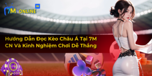 Hướng Dẫn Đọc Kèo Châu Á Tại 7M CN Và Cách Chơi