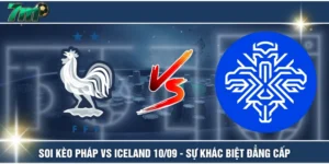 Soi Kèo Pháp VS Iceland 10/09 - Sự Khác Biệt Đẳng Cấp